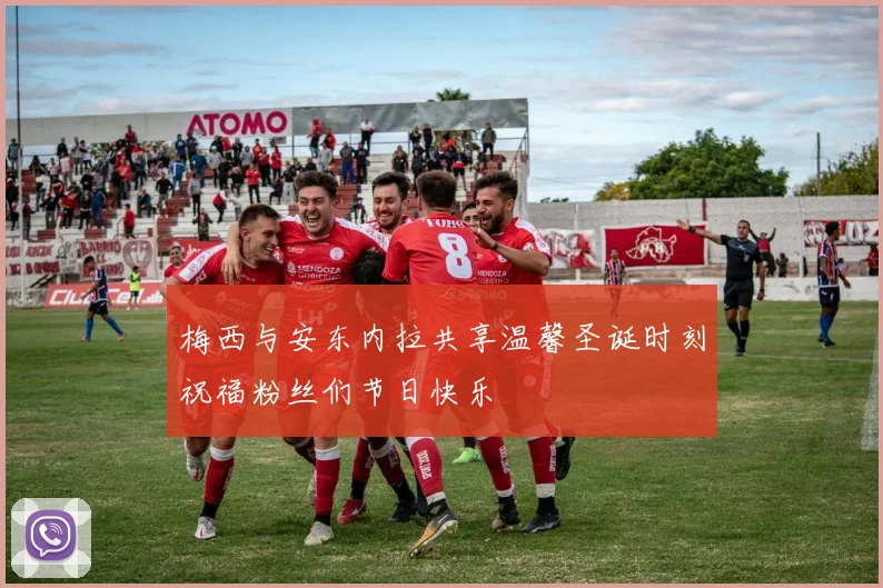 梅西与安东内拉共享温馨圣诞时刻祝福粉丝们节日快乐