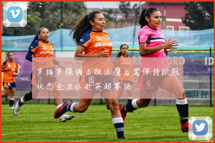罗梅罗强调击败法鹰后需保持欧冠状态全力以赴英超赛场